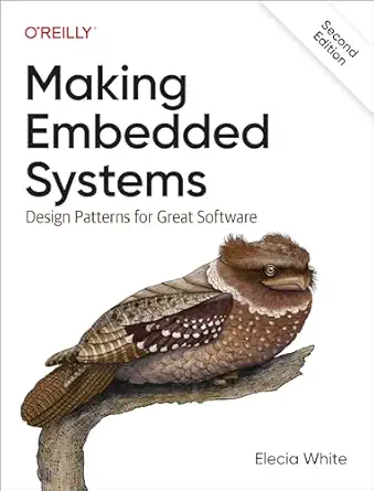 Making Embedded Systems – Sách ITBook lập trình hệ thống nhúng | Sách công nghệ Design Patterns for Embedded Software (2nd Edition) – Elecia White (2024)