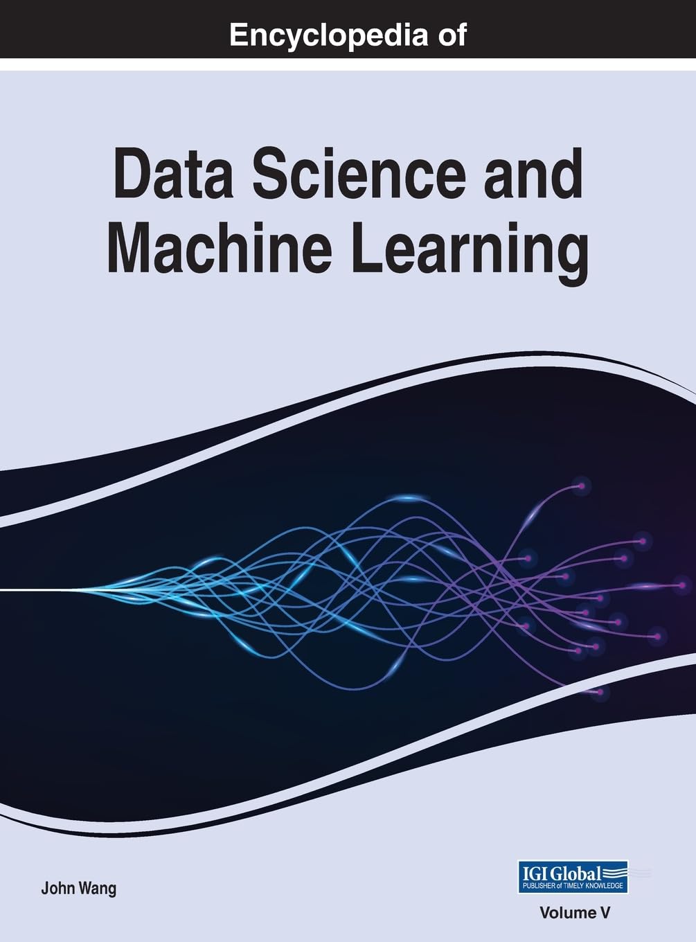 Encyclopedia of Data Science and Machine Learning (John Wang) - Bộ 5 vol