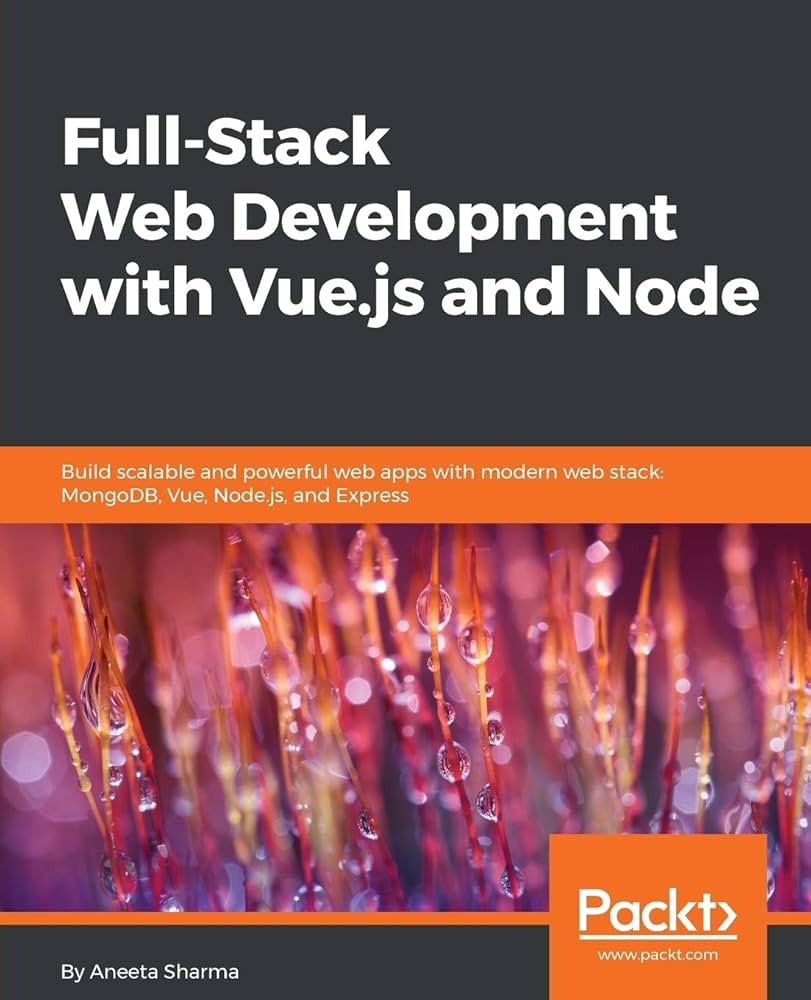 Full-Stack Web Development with Vue.js and Node – Xây dựng web app mạnh mẽ & mở rộng với MEVN Stack | Sách lập trình fullstack chuyên nghiệp – Aneeta Sharma (2018)