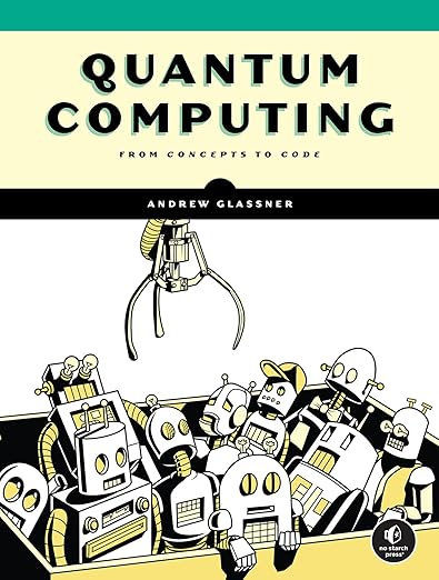 Quantum Computing: From Concepts to Code – Sách ITBook lập trình lượng tử | Sách công nghệ Qiskit, Cirq & Quantum Algorithms (2025) – Andrew Glassner