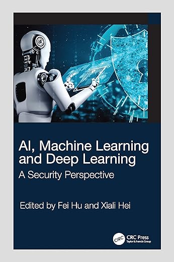 AI, Machine Learning and Deep Learning: A Security Perspective – Sách ITBook bảo mật AI | Sách công nghệ Deep Learning Security (2023) – Fei Hu & Xiali Hei