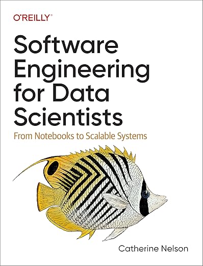 Software Engineering for Data Scientists – Sách ITBook kỹ nghệ dữ liệu | Sách công nghệ Scalable ML Systems (2024) – Catherine Nelson