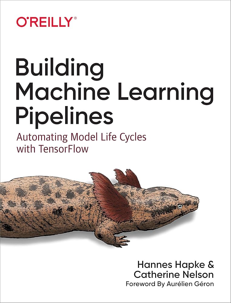 Building Machine Learning Pipelines Automating Model Life Cycles with TensorFlow (Hannes Hapke, Catherine Nelson)