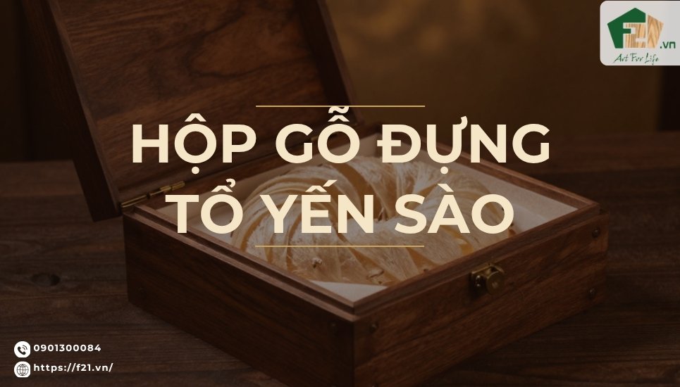 Hộp gỗ đựng tổ yến sào (lớn/ nhỏ): Giải pháp bao bì cao cấp
