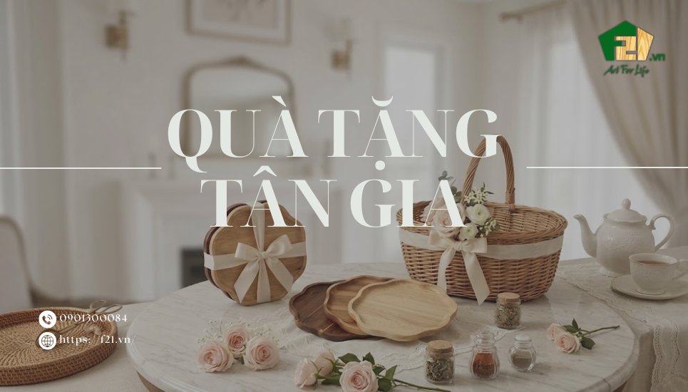 Gợi ý mẫu quà tặng tân gia vừa ý nghĩa, vừa sang trọng