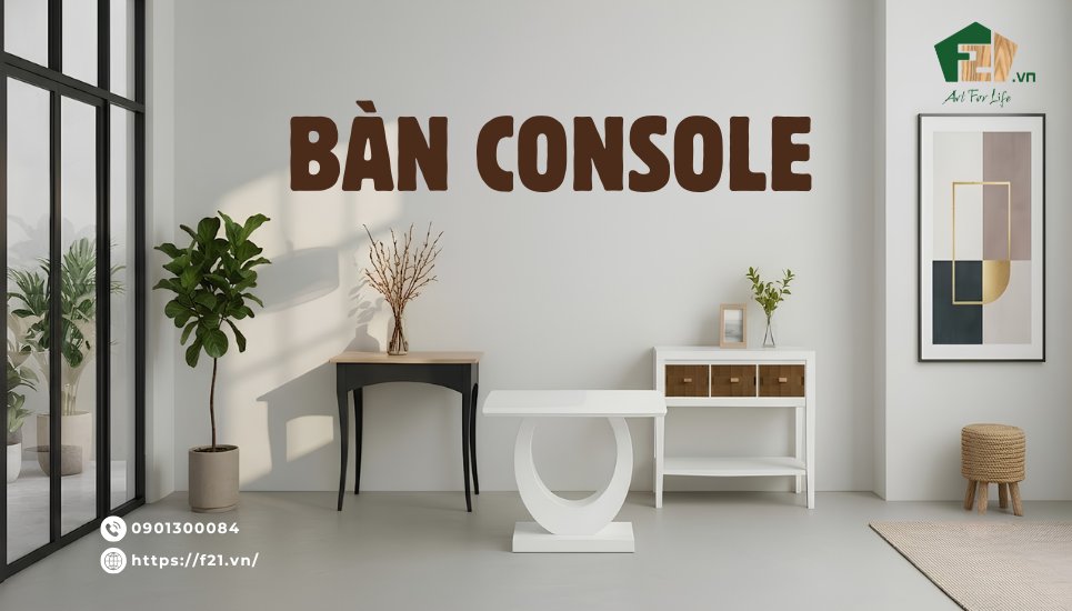 Bàn console là gì? Ứng dụng và các mẫu bàn console đẹp đặt hàng theo yêu cầu
