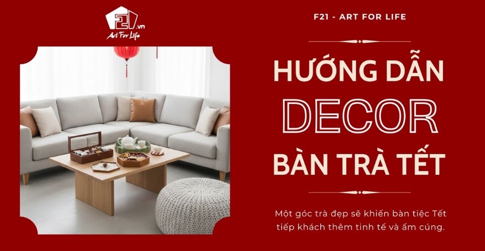 Bí quyết decor bàn trà Tết siêu đẹp khiến khách ghé chơi mê ngay
