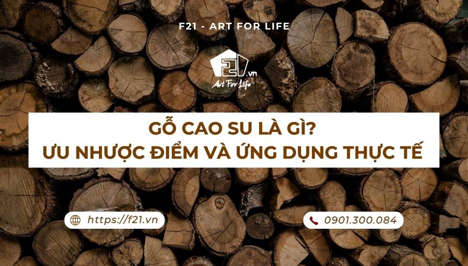 Gỗ cao su là gì? Ưu nhược điểm và ứng dụng thực tế
