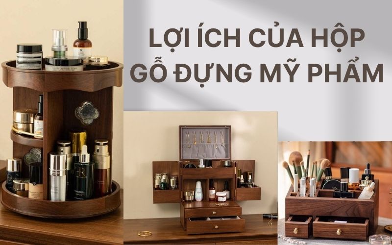 lợi ích của hộp gỗ đựng mỹ phẩm gỗ