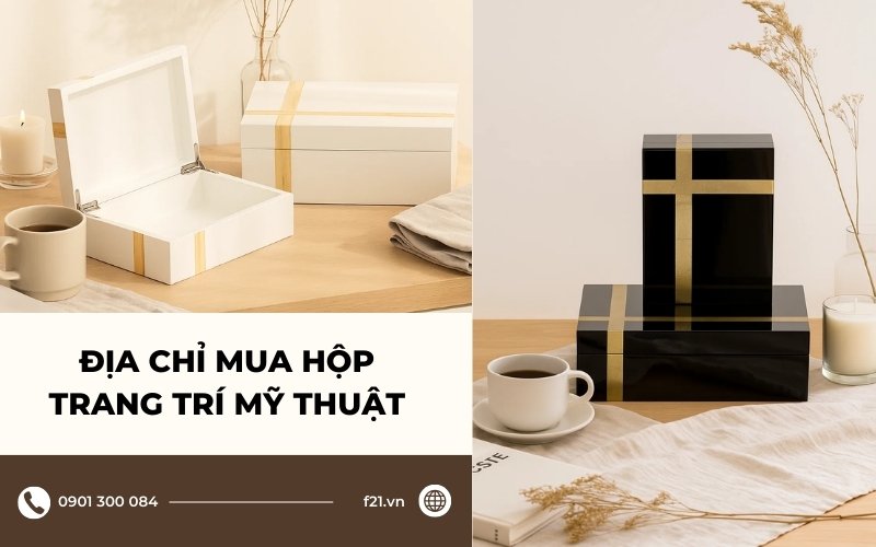 F21 chuyên cung cấp hộp trang trí mỹ thuật