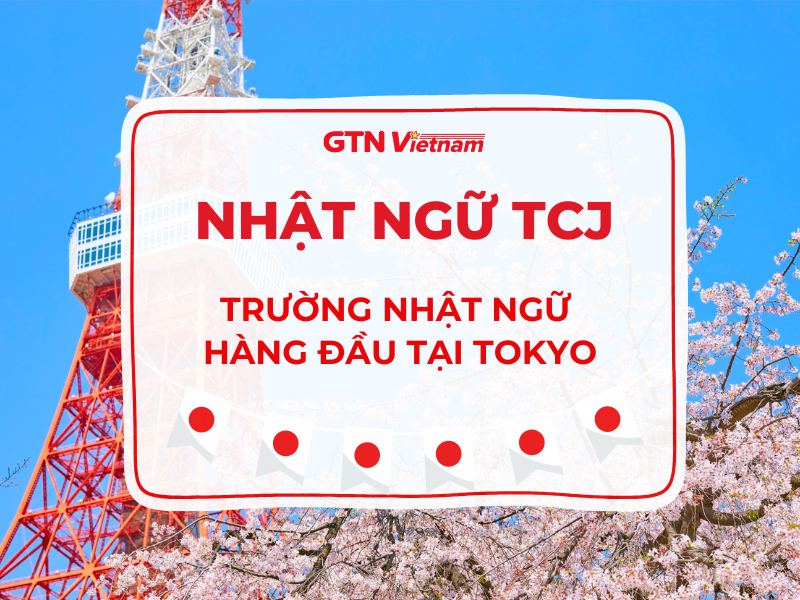Trường Nhật ngữ TCJ: điều kiện, học phí,...cập nhật mới nhất 2025