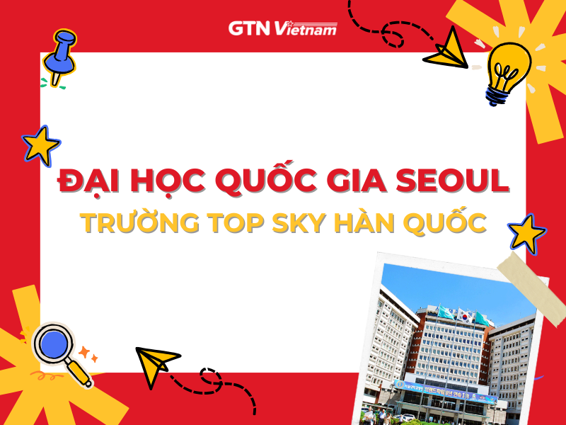 TẤT CẢ NHỮNG ĐIỀU BẠN CẦN BIẾT VỀ ĐẠI HỌC QUỐC GIA SEOL - TRƯỜNG TOP 1 HÀN QUỐC