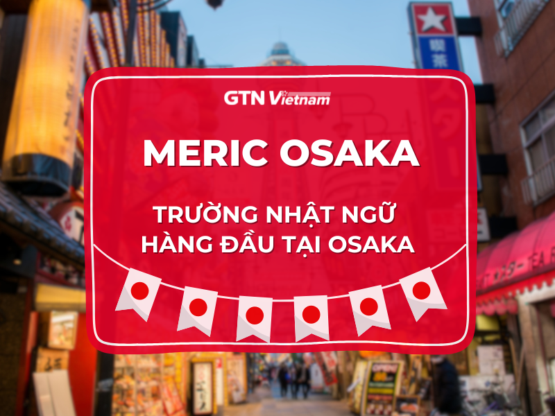 Trường Nhật ngữ Meric Osaka: điều kiện, học phí,...cập nhật mới nhất 2025