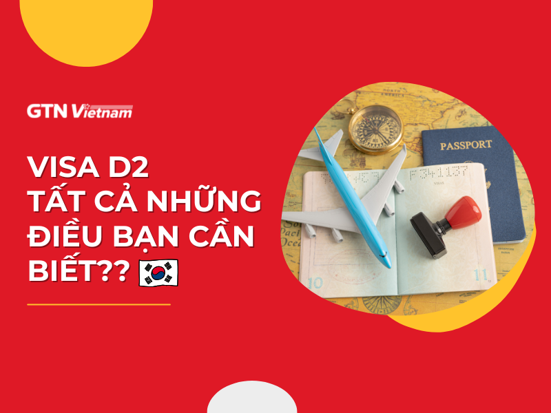TẤT CẢ NHỮNG ĐIỀU BẠN CẦN BIẾT VỀ VISA D2 DU HỌC HÀN QUỐC