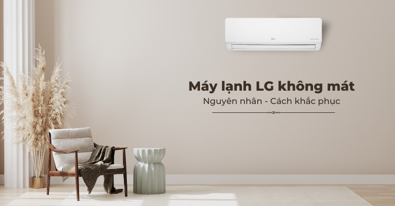 Máy lạnh LG không mát: Nguyên nhân và cách xử lý đúng