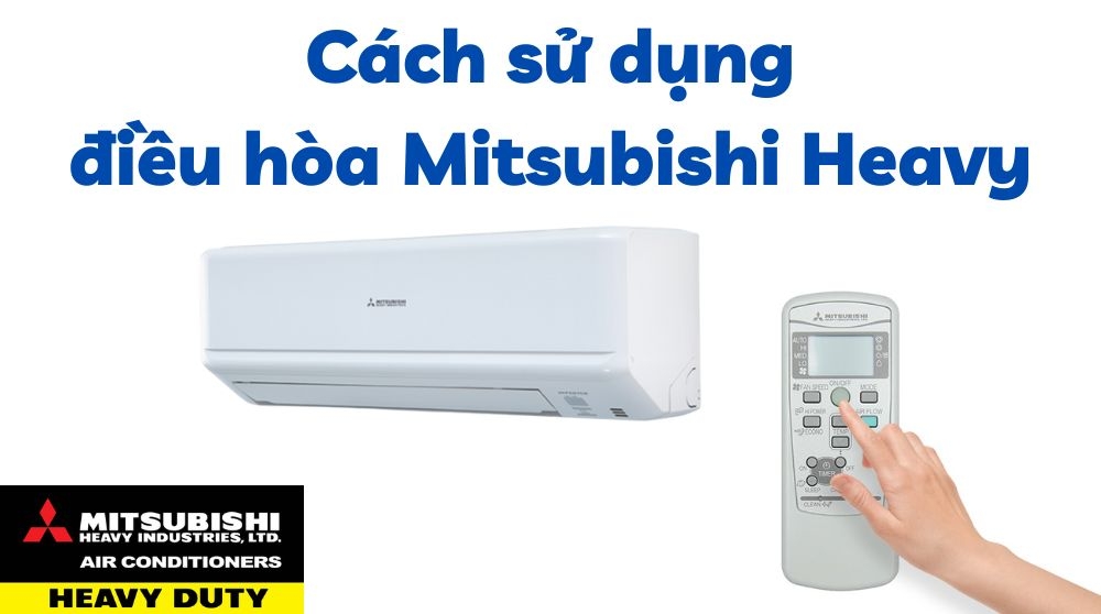 Hướng dẫn sử dụng máy lạnh Mitsubishi Heavy chi tiết từ A đến Z
