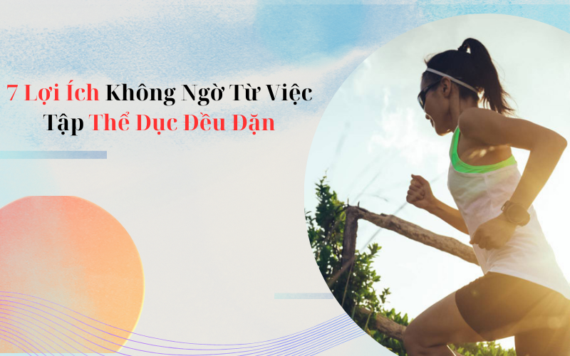 7 Lợi Ích Không Ngờ Từ Việc Tập Thể Dục Đều Đặn