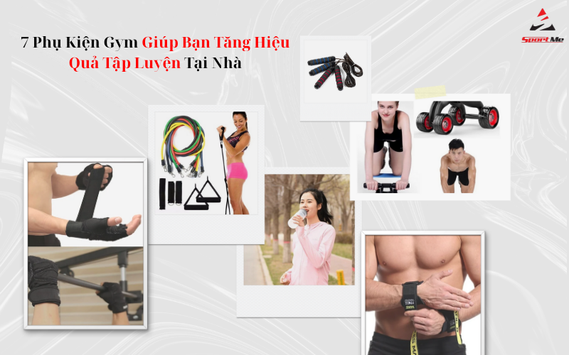 7 Phụ Kiện Gym Giúp Bạn Tăng Hiệu Quả Tập Luyện Tại Nhà
