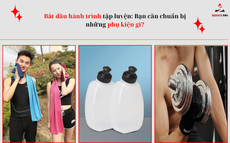 Bắt đầu hành trình tập luyện: Bạn cần chuẩn bị những phụ kiện gì?
