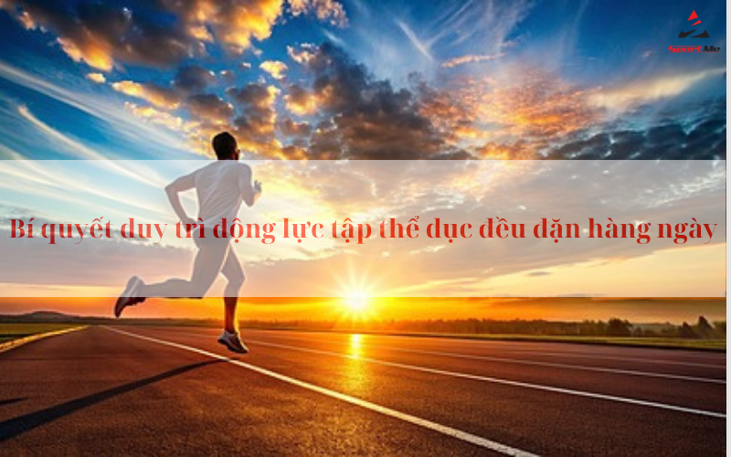 Bí quyết duy trì động lực tập thể dục đều đặn hàng ngày