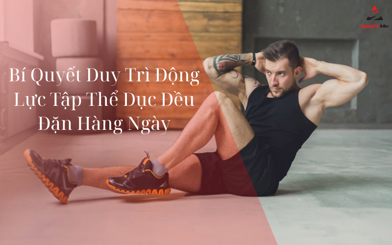 Bí Quyết Duy Trì Động Lực Tập Thể Dục Đều Đặn Hàng Ngày