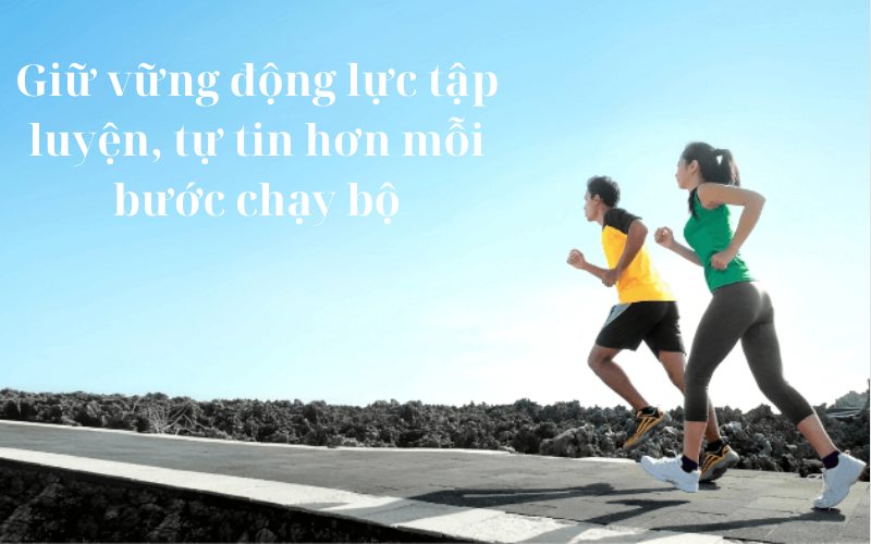 Giữ vững động lực tập luyện, tự tin hơn mỗi bước chạy bộ