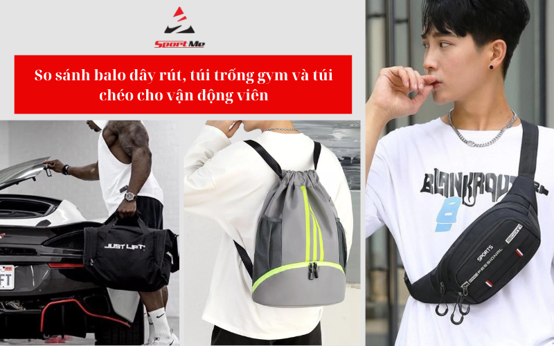 So sánh balo dây rút, túi trống gym và túi chéo cho vận động viên
