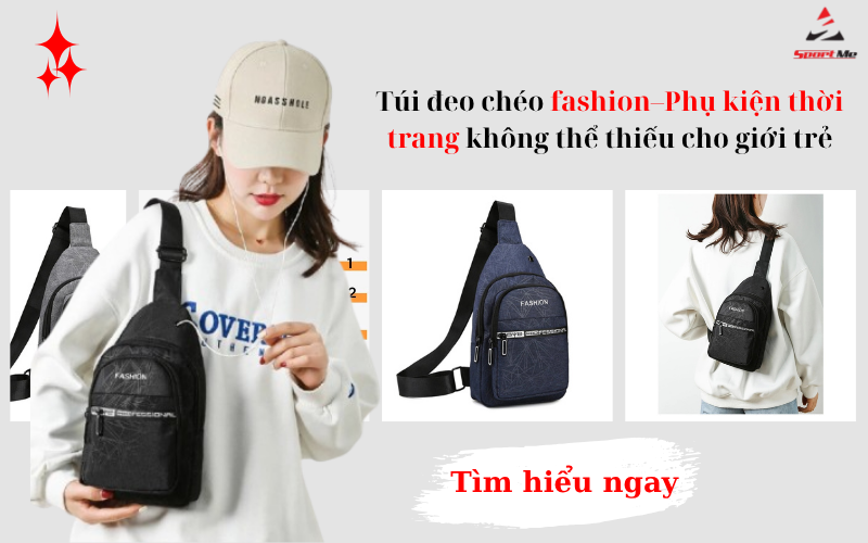 Túi đeo chéo fashion–Phụ kiện thời trang không thể thiếu cho giới trẻ