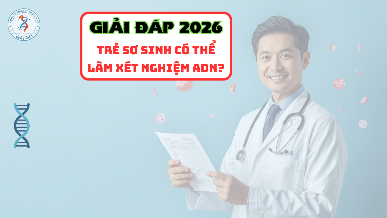 Trẻ sơ sinh có thể làm ADN để xác minh huyết thống hay trao nhầm con 2026