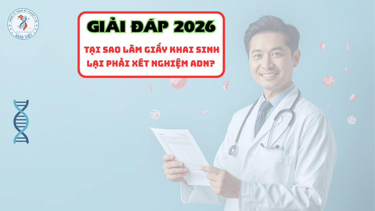 Tại sao làm giấy khai sinh lại phải xét nghiệm ADN năm 2026.