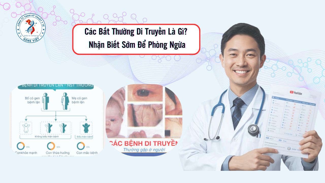 Các Bất Thường Di Truyền Là Gì? Nhận Biết Sớm Để Phòng Ngừa