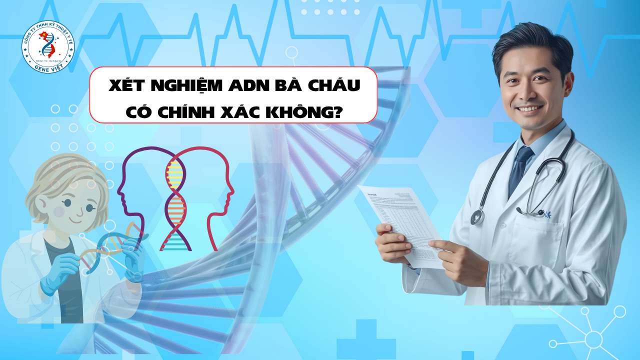 Xét Nghiệm ADN Bà Cháu Có Chính Xác Không? Khi Nào Nên Thực Hiện?