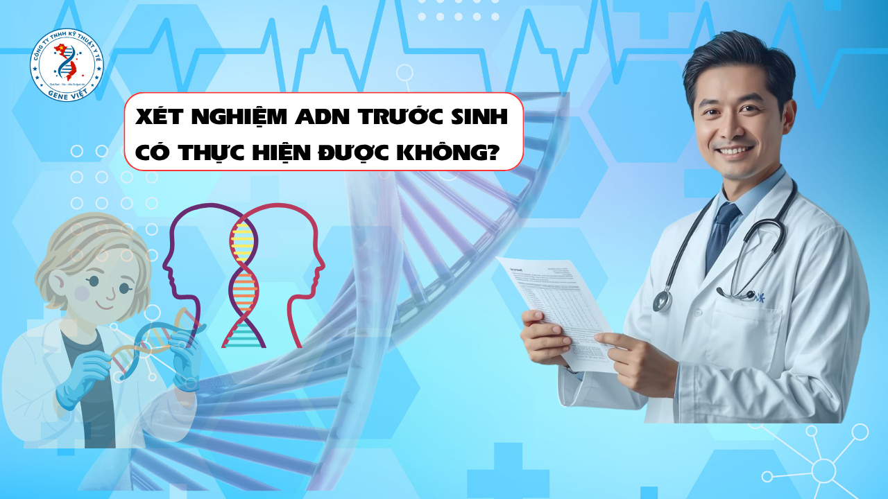 Xét Nghiệm ADN Có Thể Thực Hiện Trước Khi Trẻ Chào Đời Không?