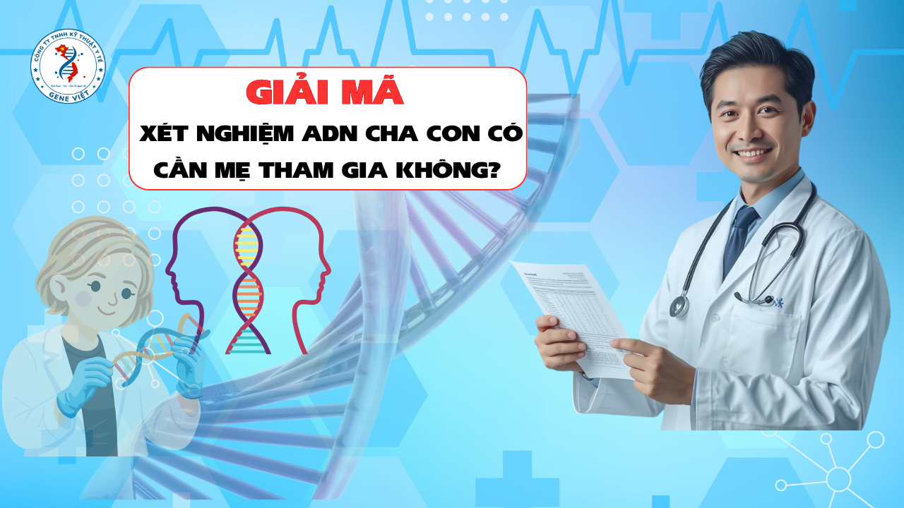 Xét Nghiệm ADN Cha Con Có Cần Mẹ Tham Gia Không? Giải Đáp Từ Góc Nhìn Khoa Học Và Pháp Lý