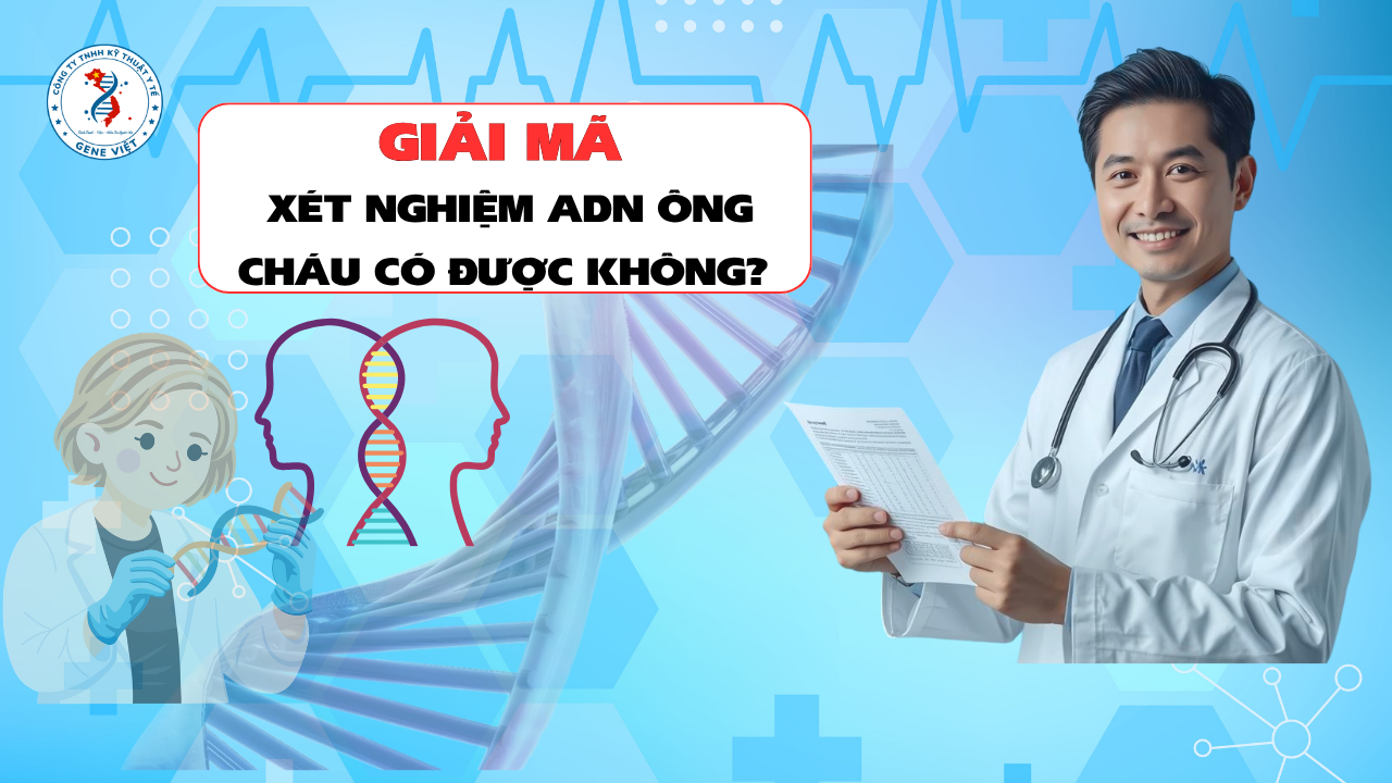 Xét Nghiệm ADN Có Thể Xác Định Quan Hệ Ông Cháu Không? Giải Đáp Từ Góc Nhìn Khoa Học