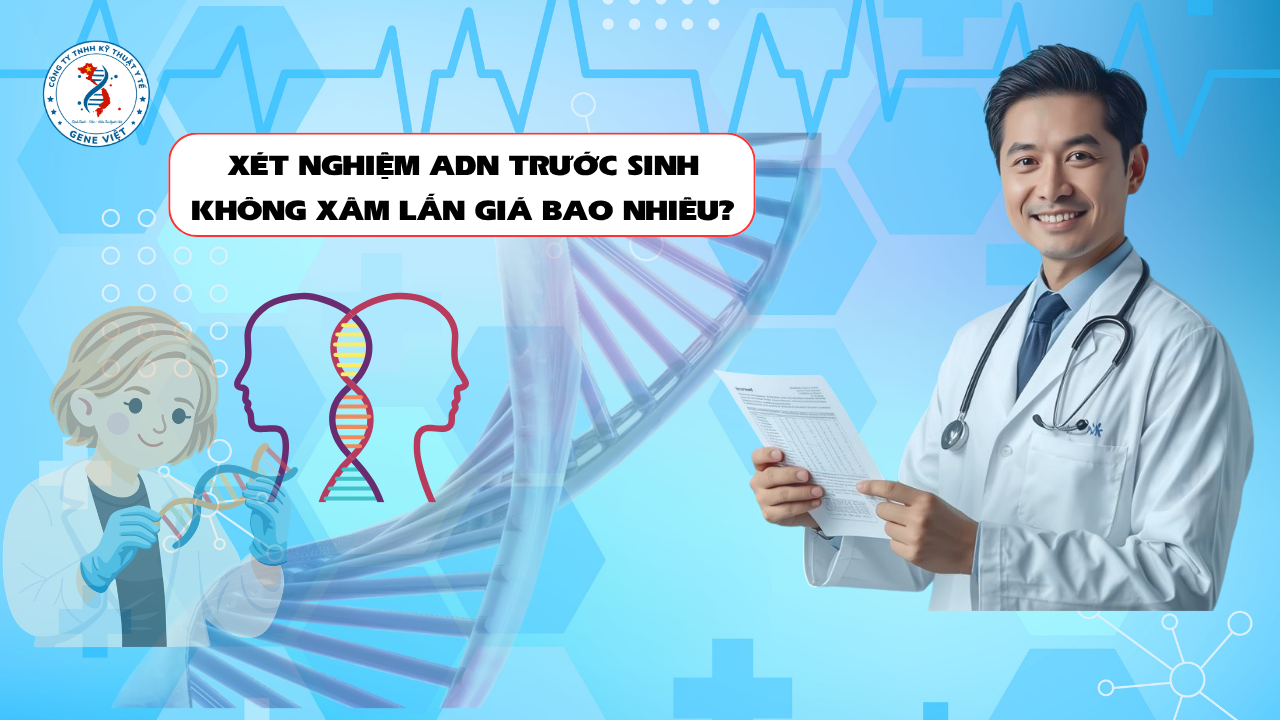 Xét Nghiệm ADN Trước Sinh Không Xâm Lấn Giá Bao Nhiêu? Có Đắt Không?