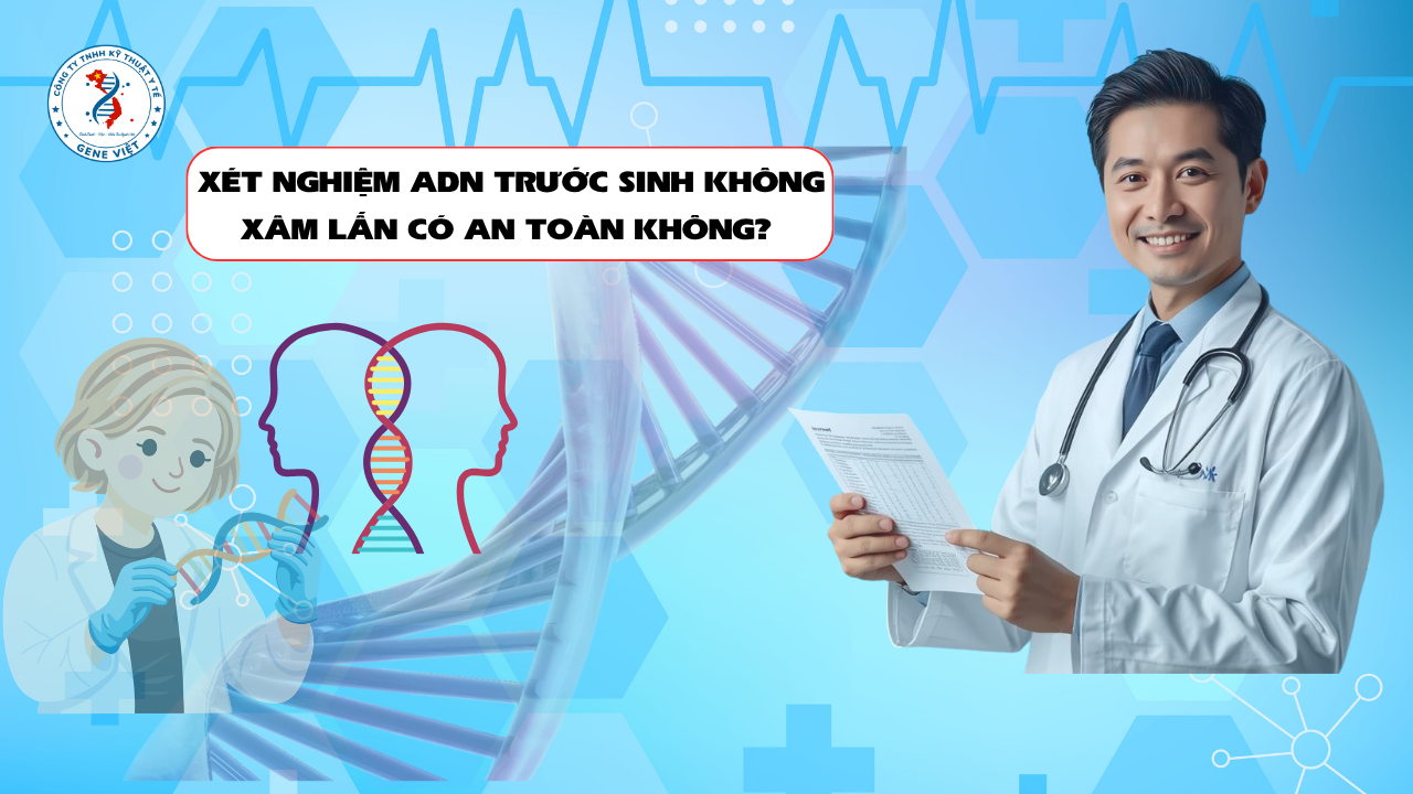 Xét Nghiệm ADN Trước Sinh Không Xâm Lấn Có An Toàn Cho Mẹ Và Thai Nhi Không?