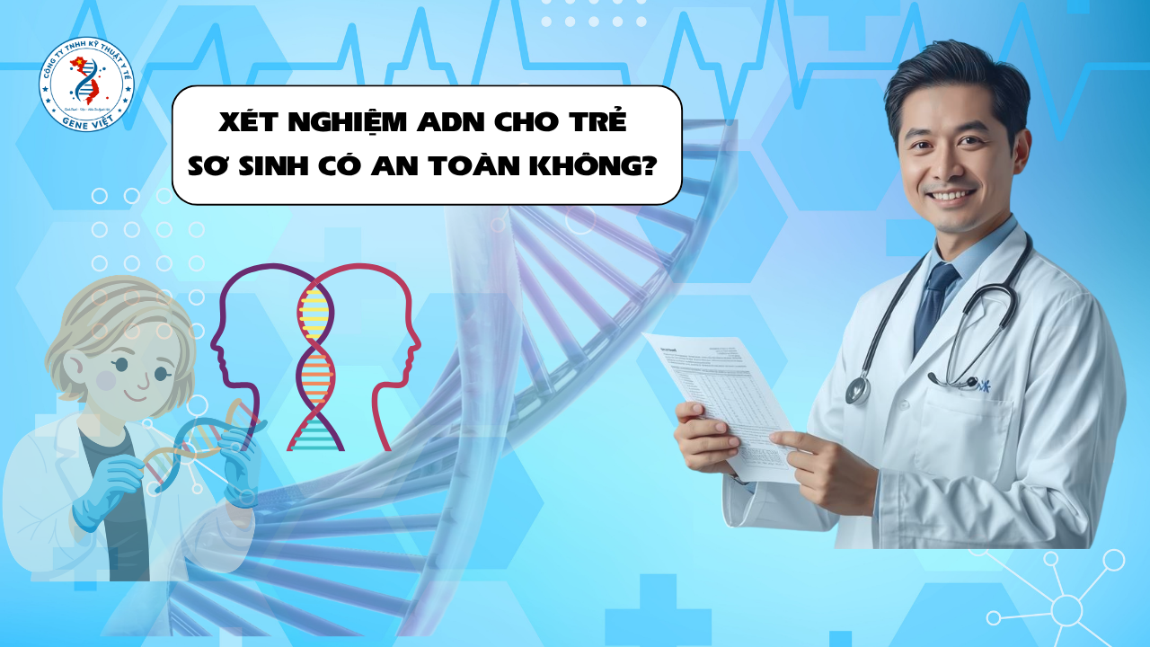 Xét Nghiệm ADN Cho Trẻ Sơ Sinh Có An Toàn Không? Điều Nhiều Cha Mẹ Lo Lắng