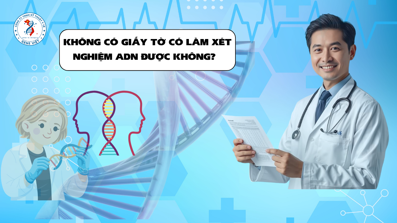 Xét Nghiệm ADN Có Làm Được Khi Không Có Giấy Tờ Tùy Thân Không? Điều Nhiều Người Băn Khoăn