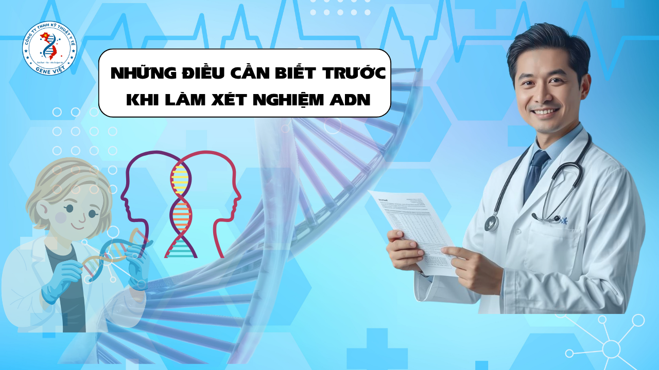 Xét Nghiệm ADN Và Những Điều Nên Biết Trước Khi Quyết Định Thực Hiện