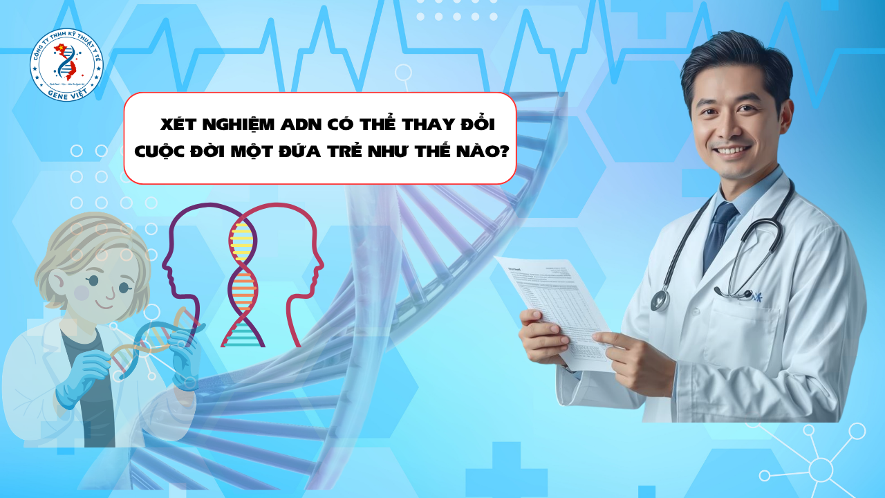 Xét Nghiệm ADN Có Thể Thay Đổi Cuộc Đời Một Đứa Trẻ Như Thế Nào?