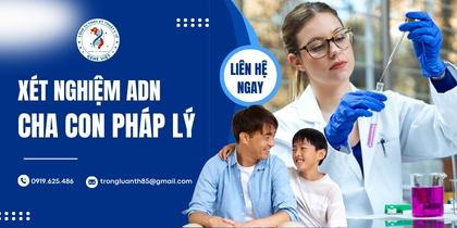 Xét nghiệm ADN cha con pháp lý, thủ tục, quy trình và chi phí