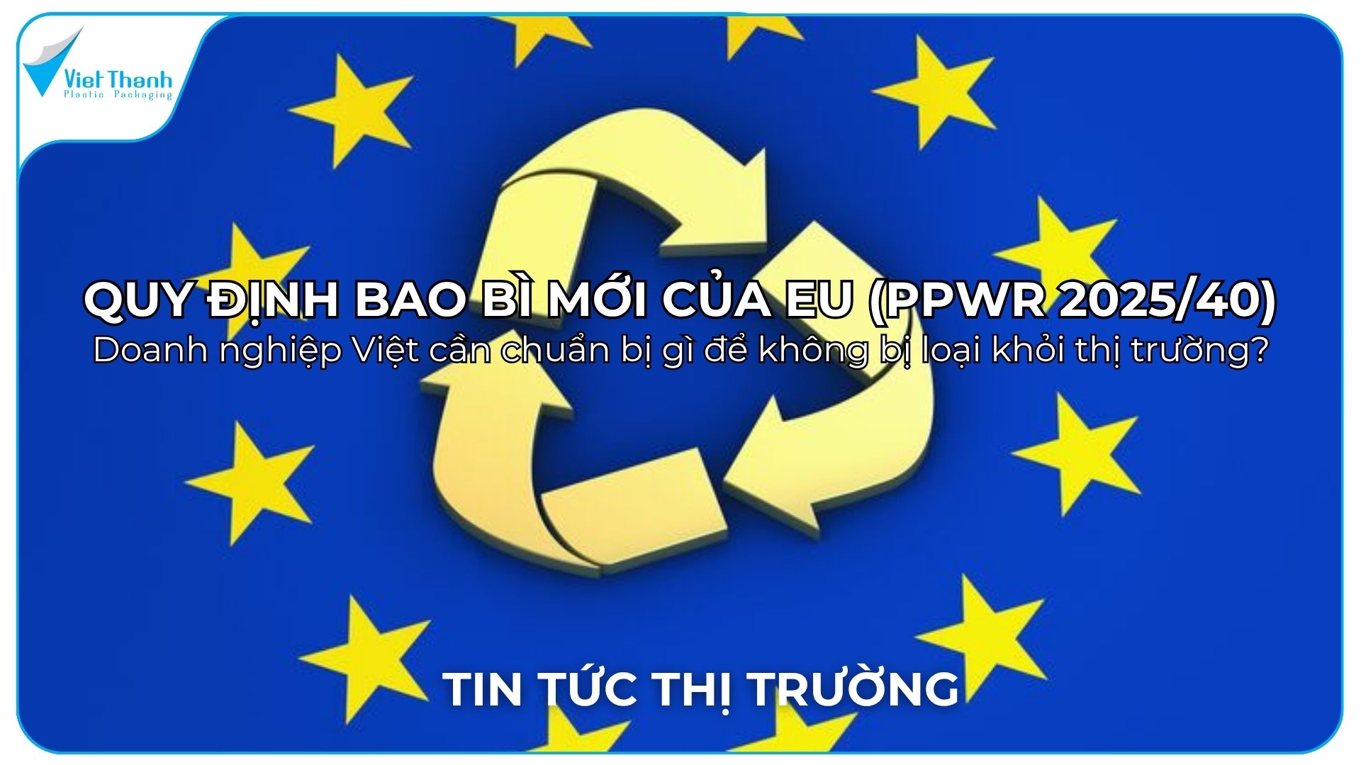 Quy định bao bì mới của EU (PPWR 2025/40): Doanh nghiệp Việt cần chuẩn bị gì để không bị loại khỏi thị trường?
