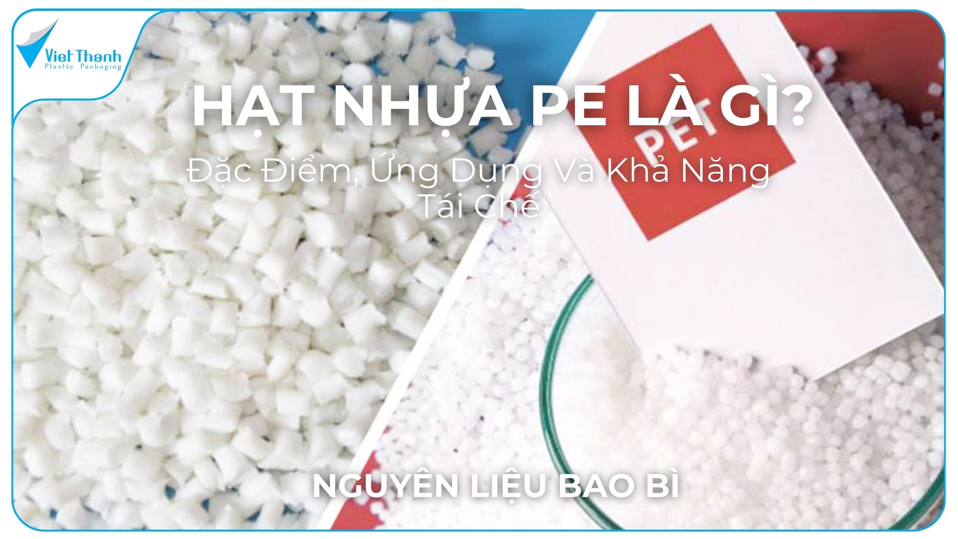 Hạt Nhựa PET Là Gì? Đặc Điểm, Ưu Điểm Và Ứng Dụng Trong Bao Bì