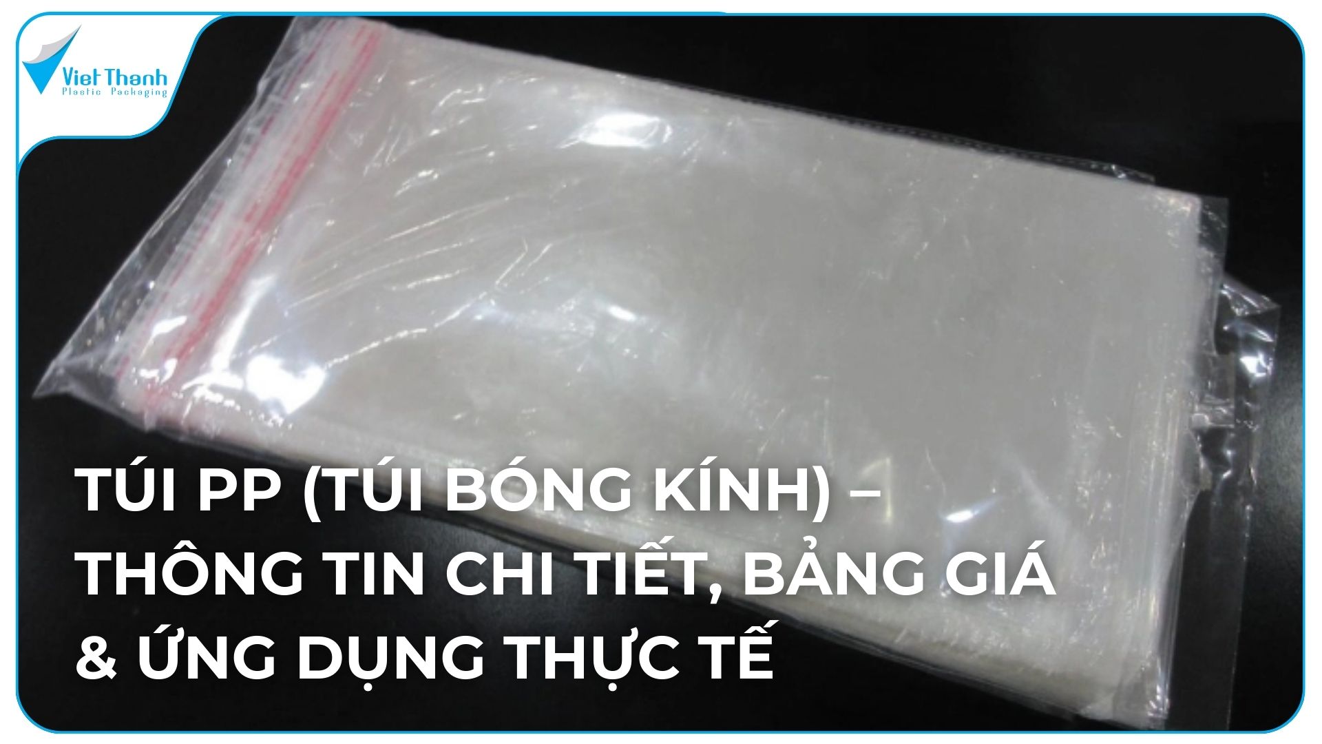 Túi PP (Túi Bóng Kính) Trong Suốt | Bao Bì Nhựa Việt Thành