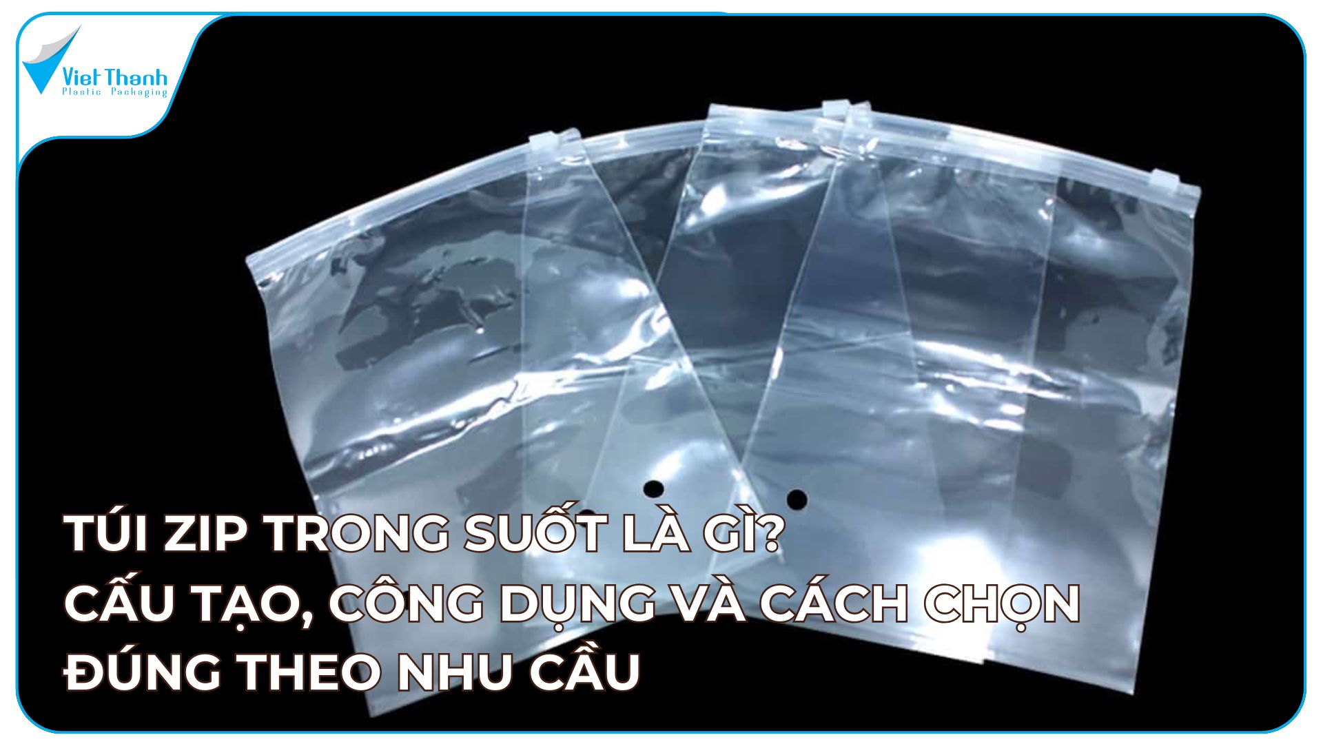 Túi zip trong suốt là gì? Cấu tạo, công dụng và cách chọn đúng theo nhu cầu