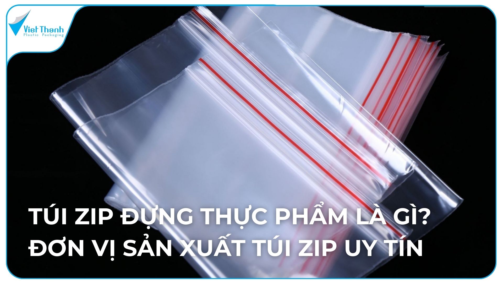 Túi Zip đựng thực phẩm là gì? Đơn vị sản xuất túi zip đựng thực phẩm uy tín