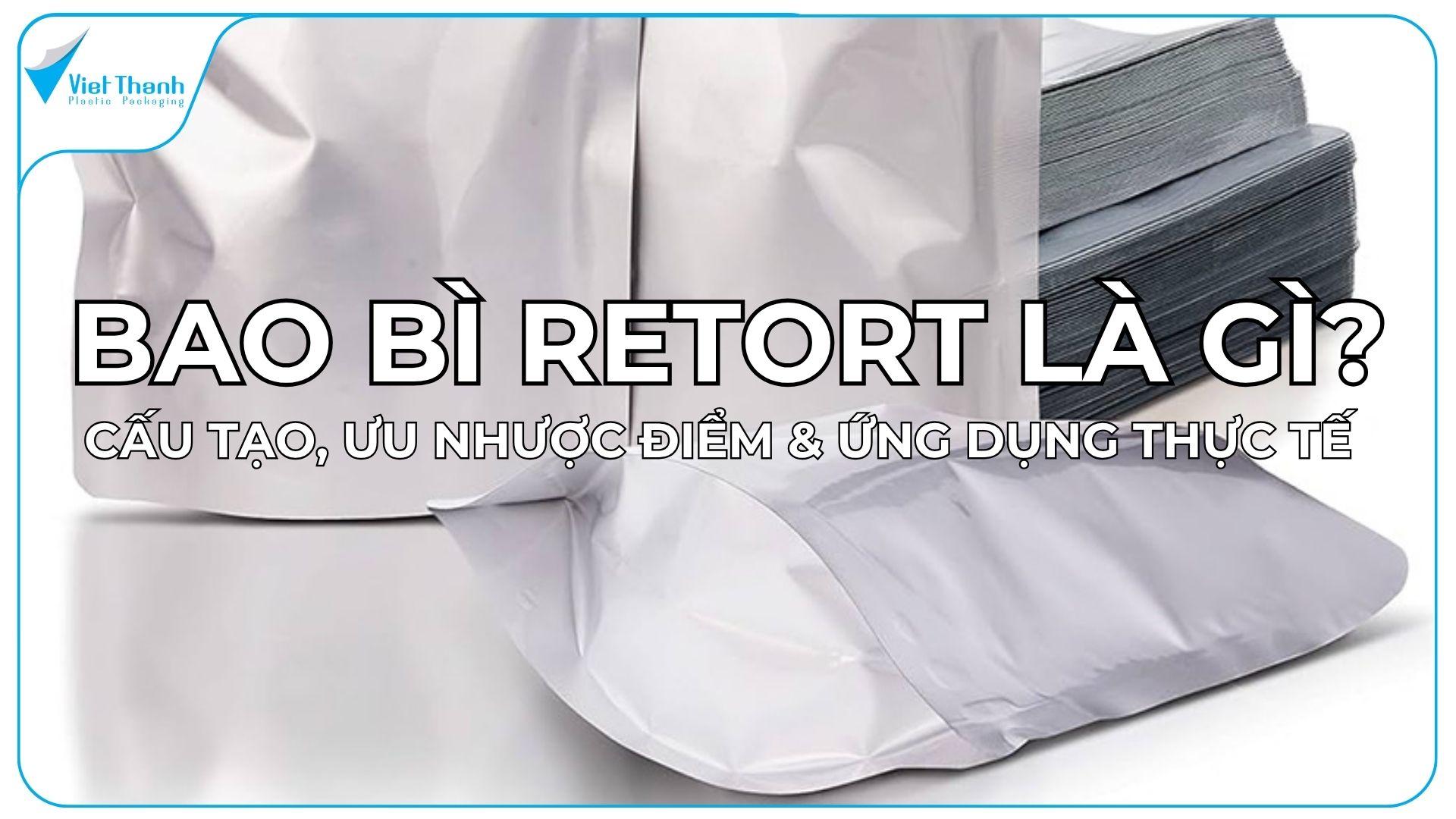 Bao Bì Retort Là Gì? Cấu Tạo, Ưu Nhược Điểm & Ứng Dụng Thực Tế