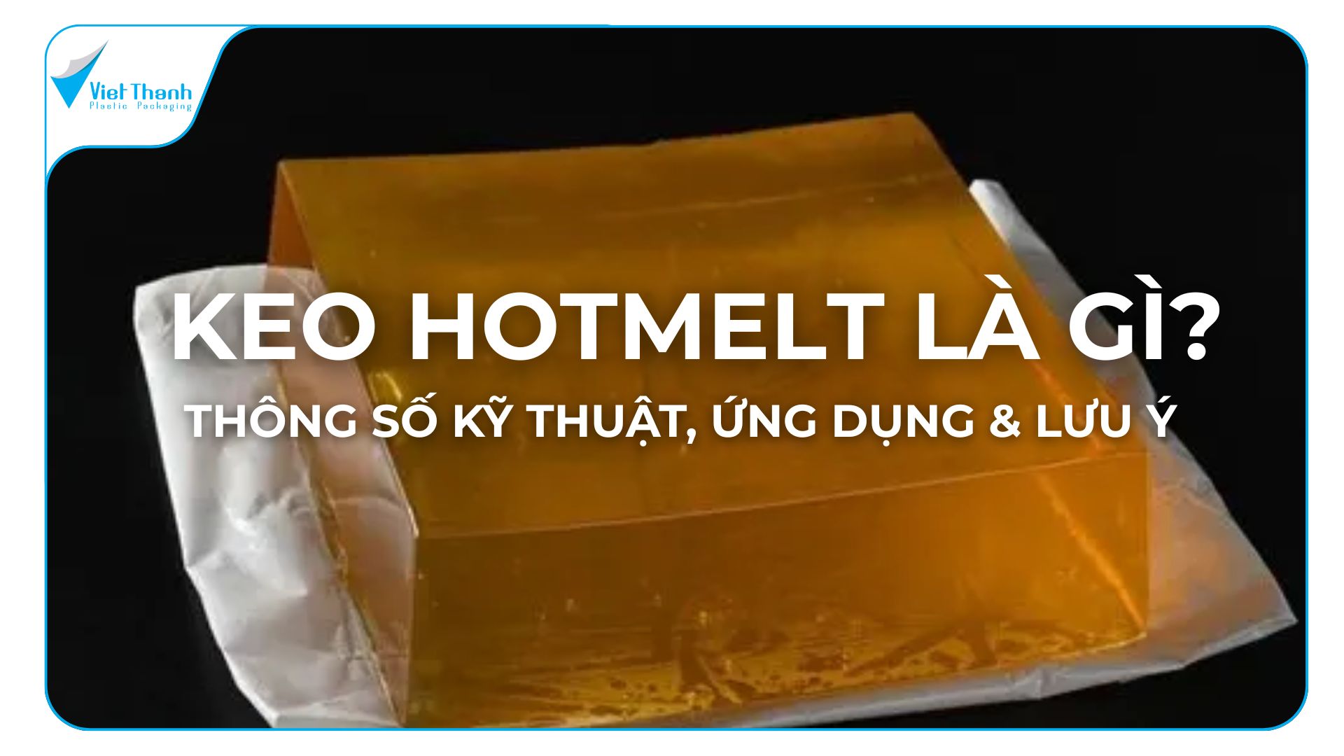 Keo Hotmelt Là Gì? Thông Số Kỹ Thuật, Ứng Dụng &amp; Những Điều Cần Biết