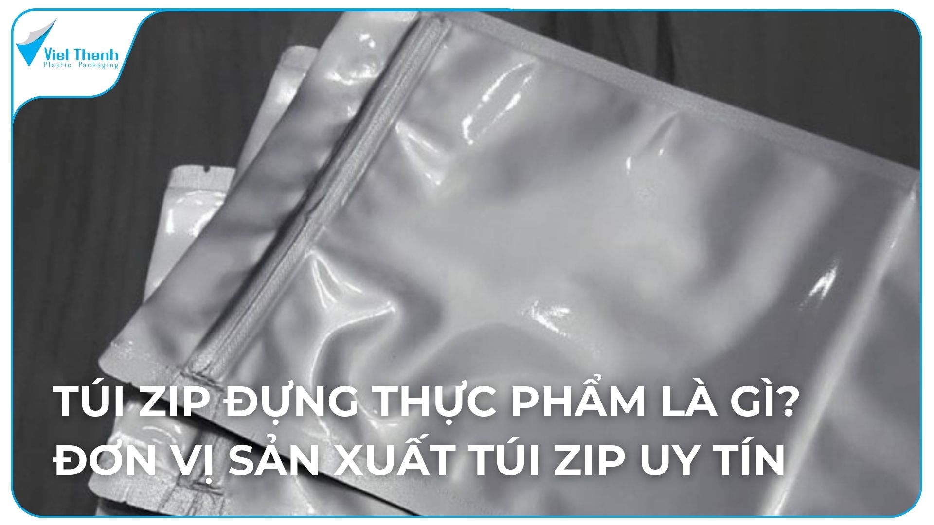 Túi Zip to là gì? Đơn vị sản xuất túi Zip to uy tín, chất lượng cao